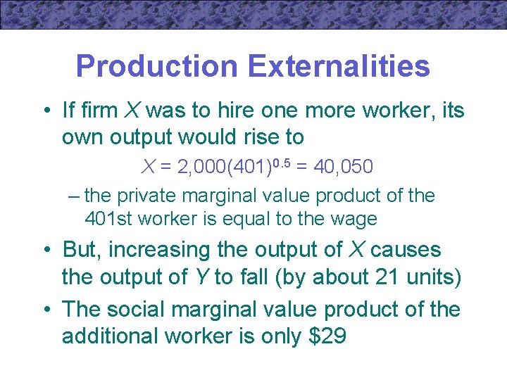 Production Externalities • If firm X was to hire one more worker, its own