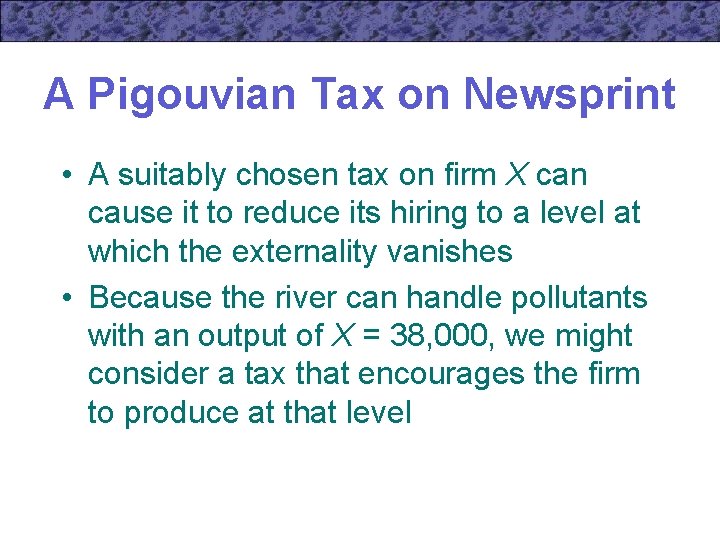 A Pigouvian Tax on Newsprint • A suitably chosen tax on firm X can