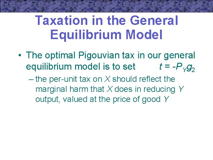 Taxation in the General Equilibrium Model • The optimal Pigouvian tax in our general