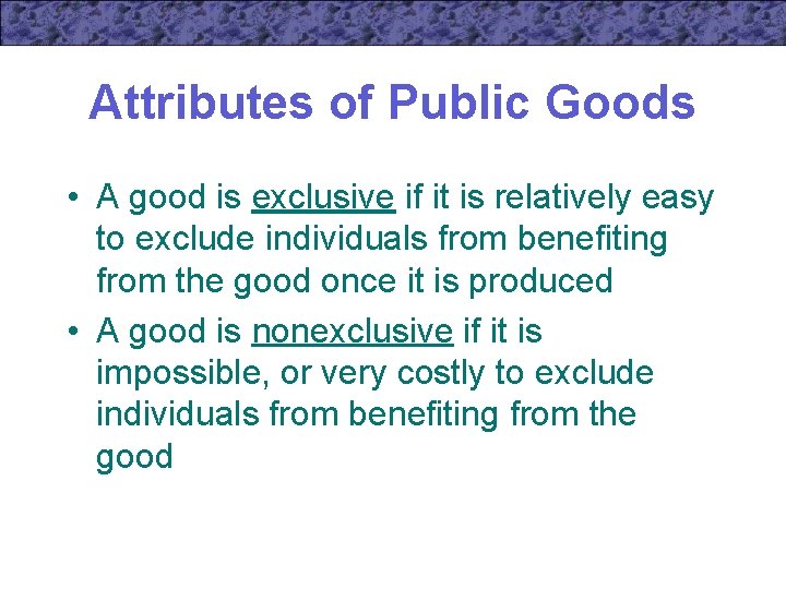 Attributes of Public Goods • A good is exclusive if it is relatively easy