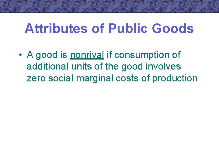 Attributes of Public Goods • A good is nonrival if consumption of additional units