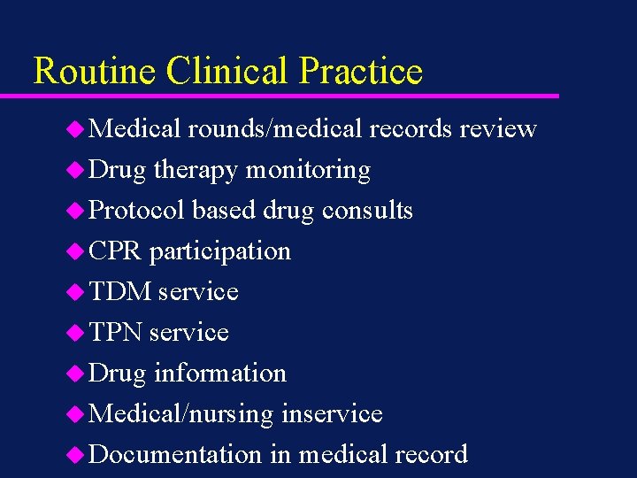 Routine Clinical Practice u Medical rounds/medical records review u Drug therapy monitoring u Protocol