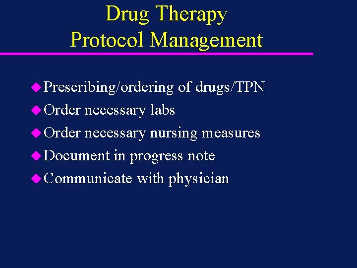 Drug Therapy Protocol Management u Prescribing/ordering u Order of drugs/TPN necessary labs u Order