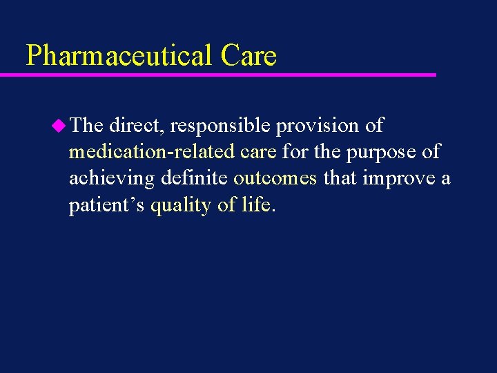 Pharmaceutical Care u The direct, responsible provision of medication-related care for the purpose of