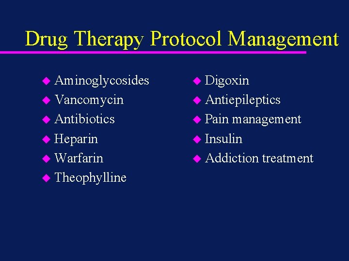 Drug Therapy Protocol Management u Aminoglycosides u Digoxin u Vancomycin u Antiepileptics u Antibiotics