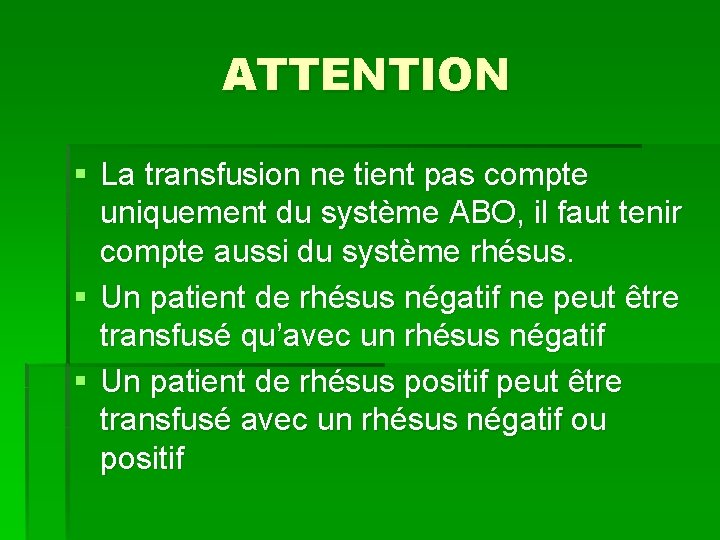 ATTENTION § La transfusion ne tient pas compte uniquement du système ABO, il faut