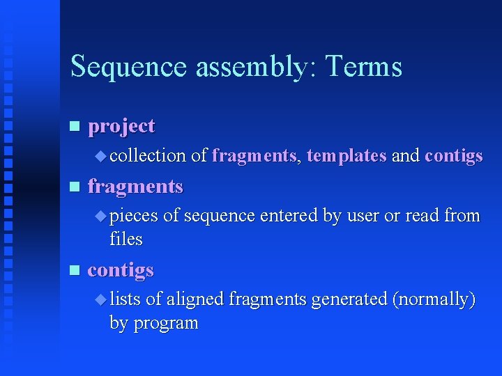 Sequence assembly: Terms project collection of fragments, templates and contigs fragments pieces of sequence