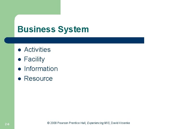 Business System l l 2 -6 Activities Facility Information Resource © 2008 Pearson Prentice