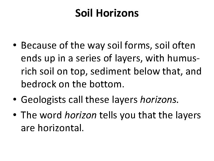 Soil Horizons • Because of the way soil forms, soil often ends up in