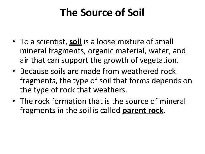 The Source of Soil • To a scientist, soil is a loose mixture of