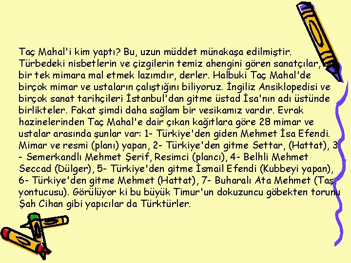 Taç Mahal'i kim yaptı? Bu, uzun müddet münakaşa edilmiştir. Türbedeki nisbetlerin ve çizgilerin temiz