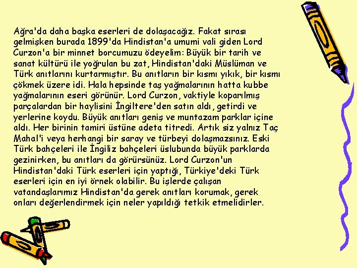 Ağra'da daha başka eserleri de dolaşacağız. Fakat sırası gelmişken burada 1899'da Hindistan'a umumi vali