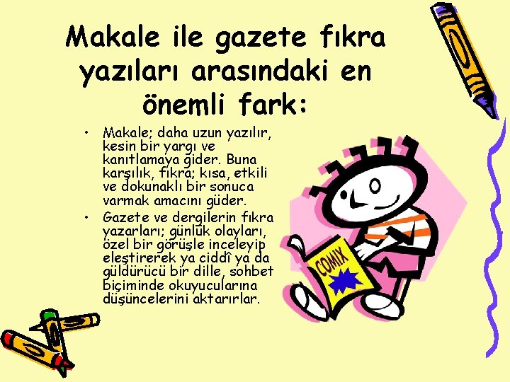 Makale ile gazete fıkra yazıları arasındaki en önemli fark: • Makale; daha uzun yazılır,