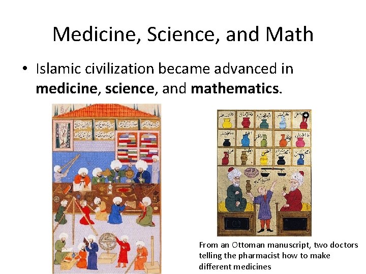 Medicine, Science, and Math • Islamic civilization became advanced in medicine, science, and mathematics.