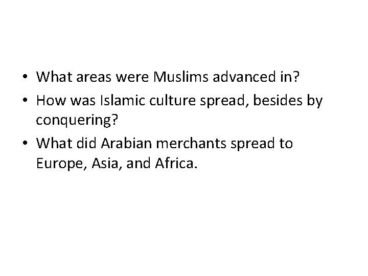  • What areas were Muslims advanced in? • How was Islamic culture spread,