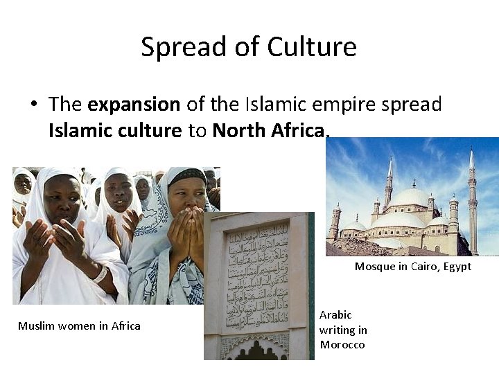 Spread of Culture • The expansion of the Islamic empire spread Islamic culture to