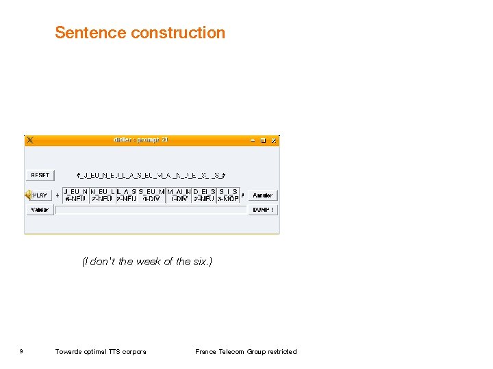 Sentence construction (I don't the week of the six. ) 9 Towards optimal TTS