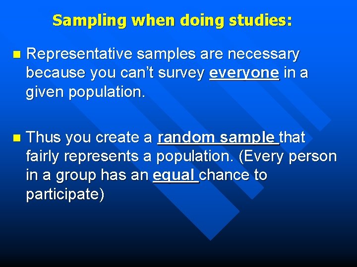 Sampling when doing studies: n Representative samples are necessary because you can’t survey everyone