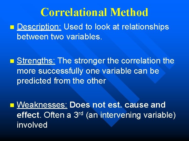 Correlational Method n Description: Used to look at relationships between two variables. n Strengths: