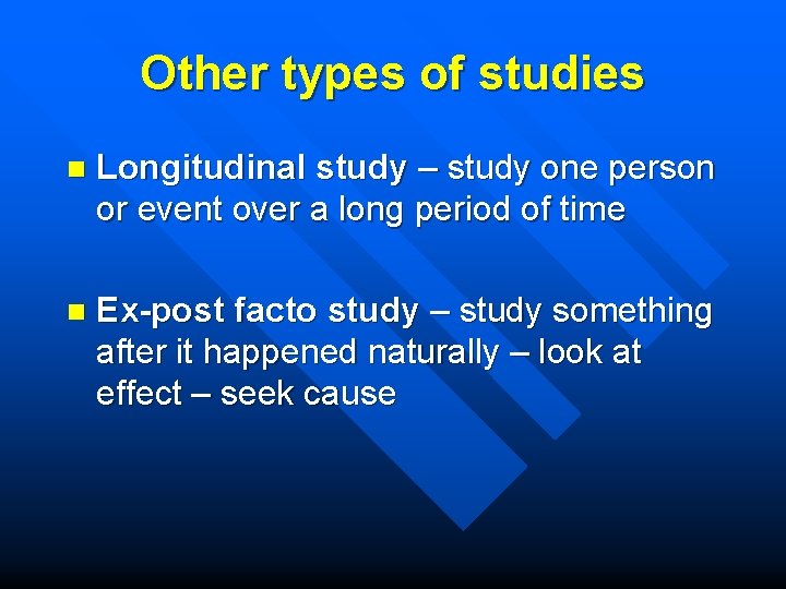 Other types of studies n Longitudinal study – study one person or event over