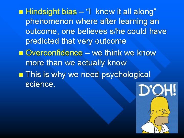 Hindsight bias – “I knew it all along” phenomenon where after learning an outcome,