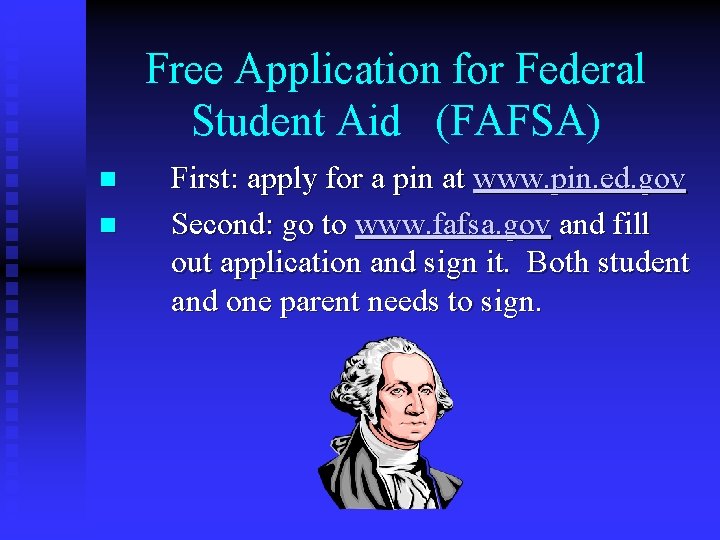 Free Application for Federal Student Aid (FAFSA) n n First: apply for a pin