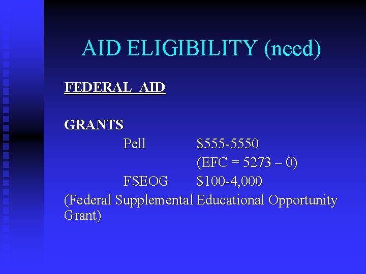 AID ELIGIBILITY (need) FEDERAL AID GRANTS Pell $555 -5550 (EFC = 5273 – 0)