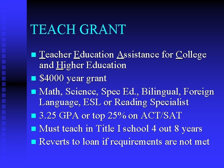 TEACH GRANT Teacher Education Assistance for College and Higher Education n $4000 year grant