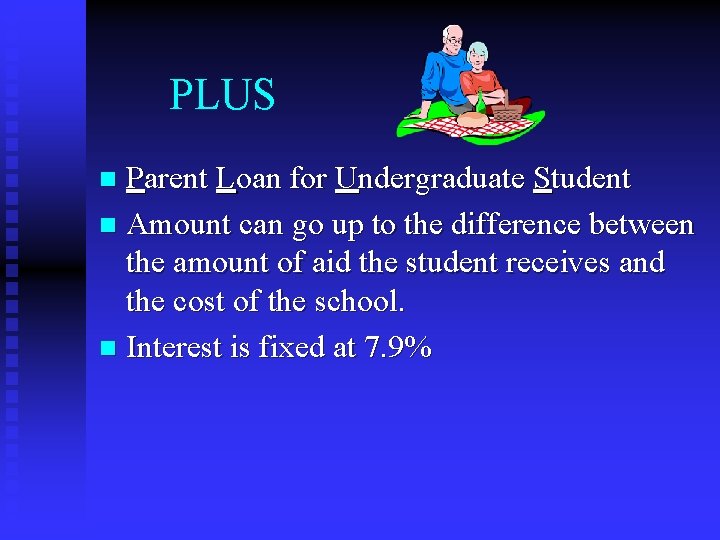 PLUS Parent Loan for Undergraduate Student n Amount can go up to the difference