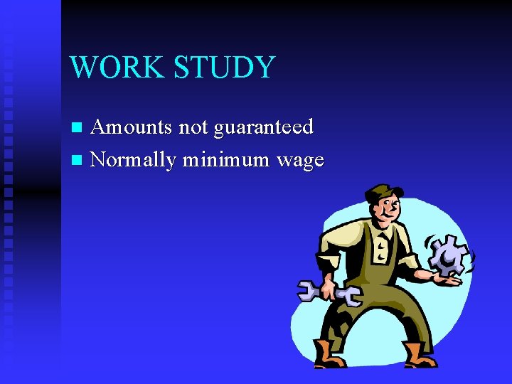 WORK STUDY Amounts not guaranteed n Normally minimum wage n 