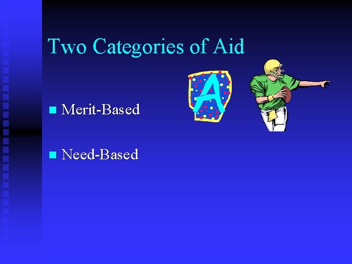 Two Categories of Aid n Merit-Based n Need-Based 