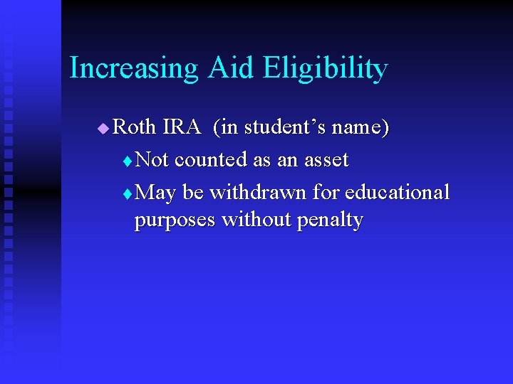 Increasing Aid Eligibility u Roth IRA (in student’s name) t Not counted as an
