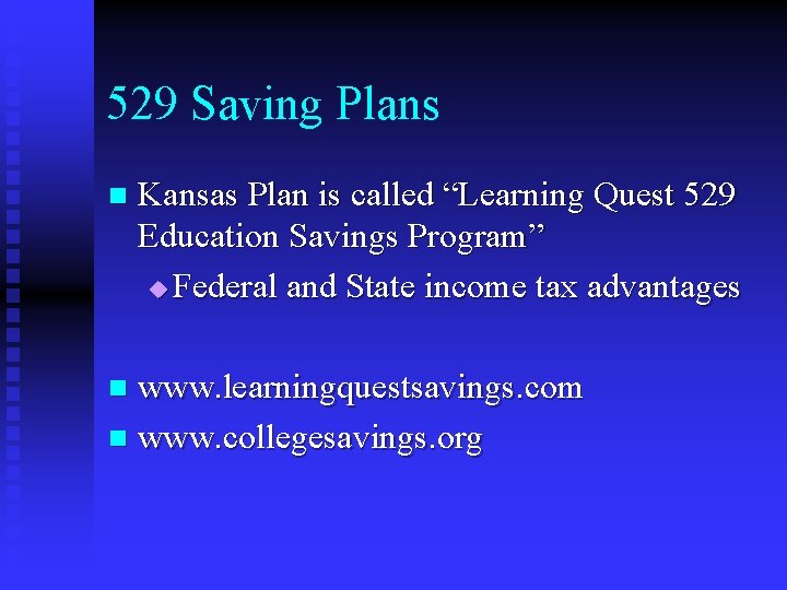 529 Saving Plans n Kansas Plan is called “Learning Quest 529 Education Savings Program”