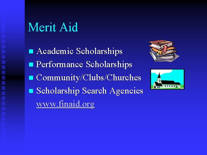 Merit Aid Academic Scholarships n Performance Scholarships n Community/Clubs/Churches n Scholarship Search Agencies www.