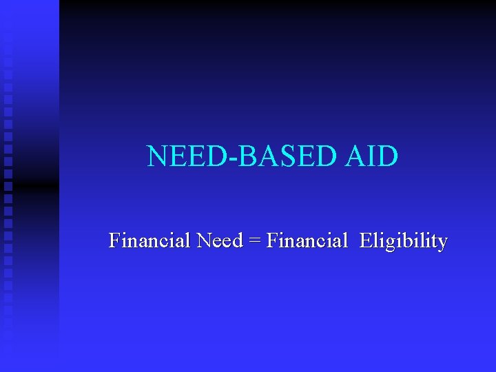 NEED-BASED AID Financial Need = Financial Eligibility 