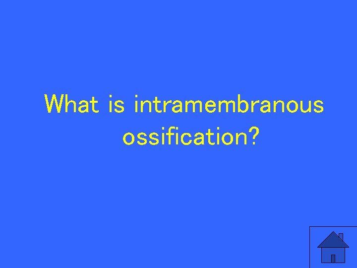 What is intramembranous ossification? 100 