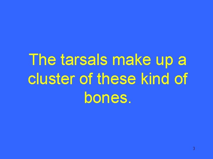 The tarsals make up a cluster of these kind of bones. 3 