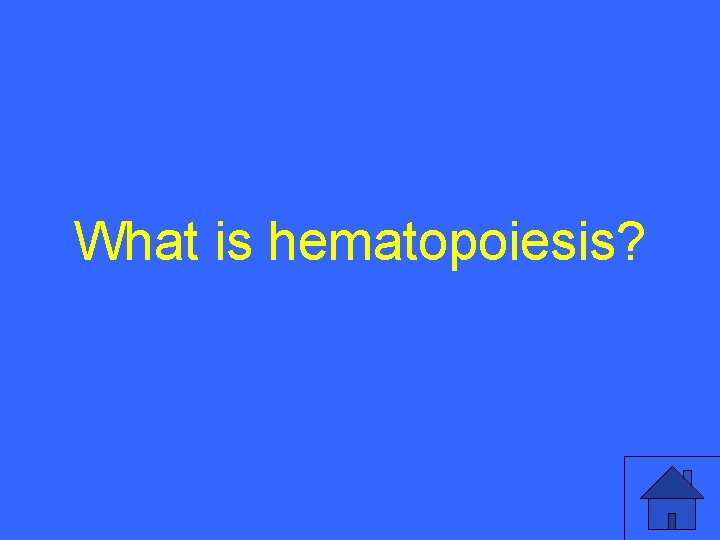 What is hematopoiesis? 51 