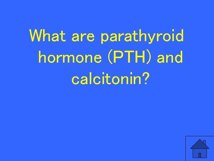 What are parathyroid hormone (PTH) and calcitonin? 73 