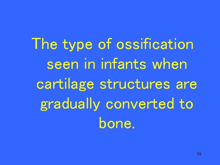 The type of ossification seen in infants when cartilage structures are gradually converted to