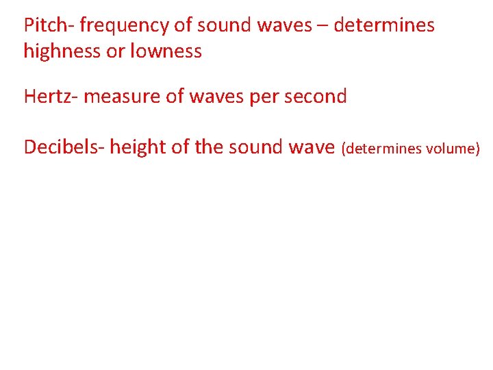 Pitch- frequency of sound waves – determines highness or lowness Hertz- measure of waves
