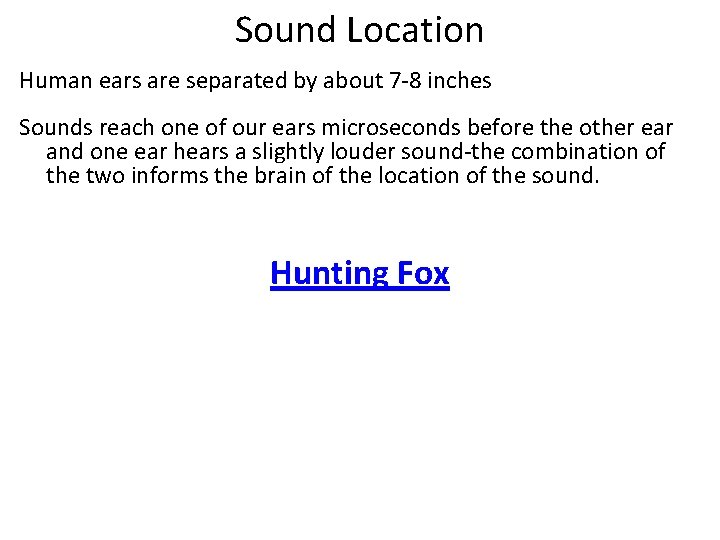 Sound Location Human ears are separated by about 7 -8 inches Sounds reach one