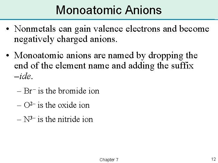 Monoatomic Anions • Nonmetals can gain valence electrons and become negatively charged anions. •