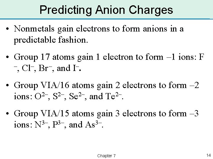 Predicting Anion Charges • Nonmetals gain electrons to form anions in a predictable fashion.