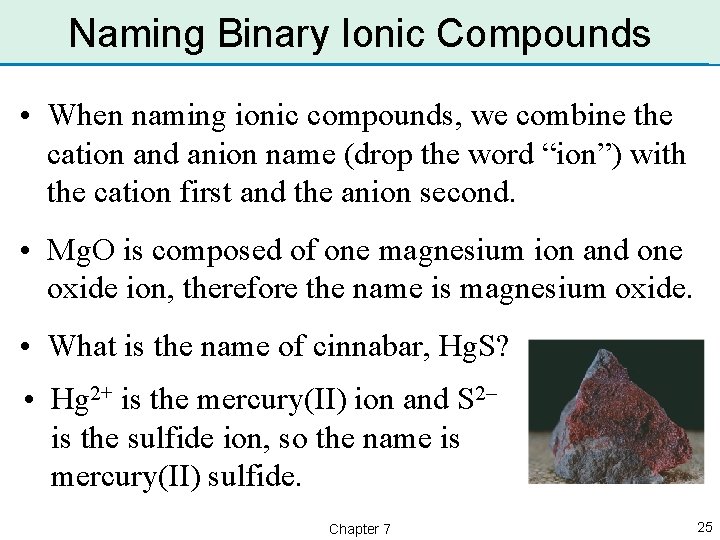 Naming Binary Ionic Compounds • When naming ionic compounds, we combine the cation and