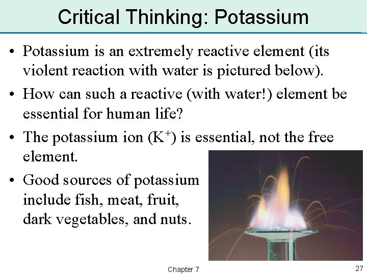 Critical Thinking: Potassium • Potassium is an extremely reactive element (its violent reaction with