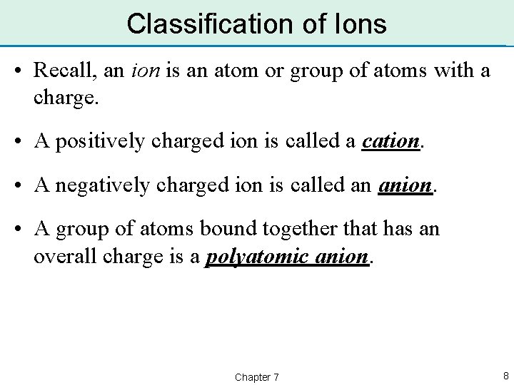 Classification of Ions • Recall, an ion is an atom or group of atoms