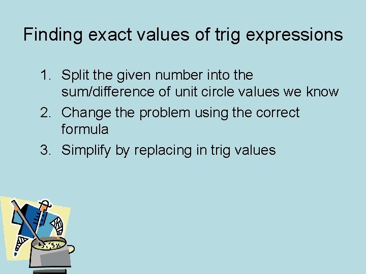 Finding exact values of trig expressions 1. Split the given number into the sum/difference
