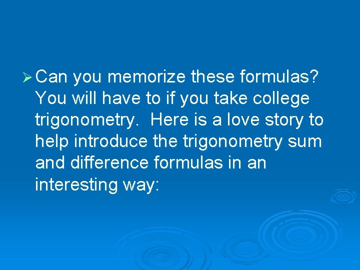 Ø Can you memorize these formulas? You will have to if you take college