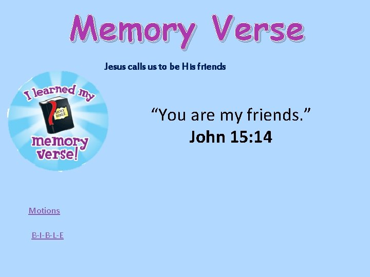Memory Verse Jesus calls us to be His friends “You are my friends. ”